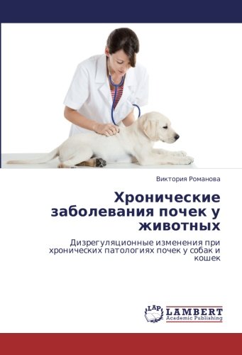 Хронические заболевания почек у животных: Дизрегуляционные изменения при хронических патологиях почек у собак и кошек: Dizregulqcionnye izmeneniq pri hronicheskih patologiqh pochek u sobak i koshek