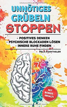 Unnötiges Grübeln stoppen: Durch positives Denken psychische Blockaden lösen und innere Ruhe finden - Bonus: 5 Techniken zur Stressbewältigung im Alltag