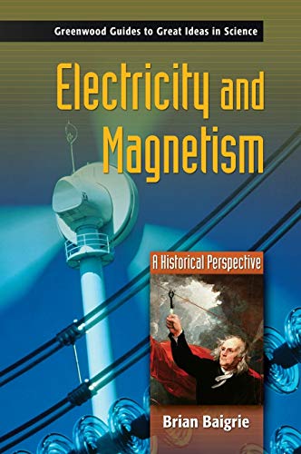 Electricity and Magnetism: A Historical Perspective (Greenwood Guides to Great Ideas in Science)