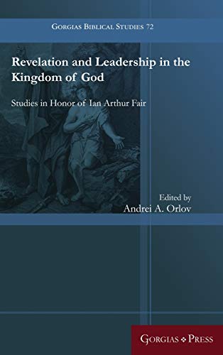 Revelation and Leadership in the Kingdom of God: Studies in Honor of Ian Arthur Fair (Gorgias Biblical Studies, Band 72)