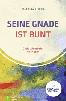 Seine Gnade ist bunt: Gottesdienste im AltenheimMit Download-Material