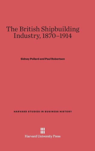 The British Shipbuilding Industry, 1870-1914 (Harvard Studies in Business History, Band 30)