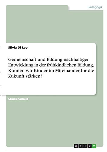 Gemeinschaft und Bildung nachhaltiger Entwicklung in der frühkindlichen Bildung. Können wir Kinder im Miteinander für die Zukunft stärken?