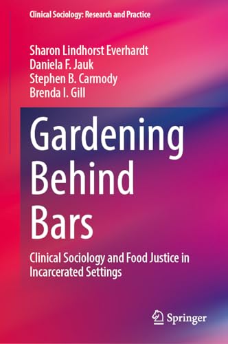 Gardening Behind Bars: Clinical Sociology and Food Justice in Incarcerated Settings (Clinical Sociology: Research and Practice)