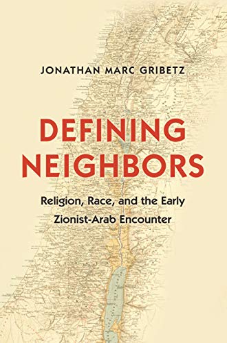 Defining Neighbors: Religion, Race, and the Early Zionist-Arab Encounter (Jews, Christians, and Muslims from the Ancient to the Modern World)