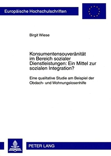 Konsumentensouveränität im Bereich sozialer Dienstleistungen: Ein Mittel zur sozialen Integration?: Eine qualitative Studie am Beispiel der Obdach- ... / Publications Universitaires Européennes)