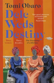 Dele Weds Destiny: A stunning novel of friendship, love and home - the most heart-warming debut of 2022