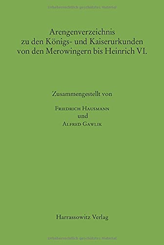 Arengenverzeichnis zu den Königs- und Kaiserurkunden von den Merowingern bis Heinrich VI. (MGH - Hilfsmittel)