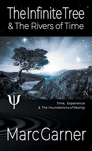 The Infinite Tree & The Rivers of Time: Time, Experience, & The Foundations of Reality