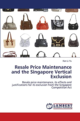 Resale Price Maintenance and the Singapore Vertical Exclusion: Resale price maintenance, its effects and justifications for its exclusion from the Singapore Competition Act