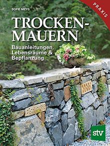 Trockenmauern: Bauanleitungen, Lebensräume & Bepflanzung, Praxisbuch