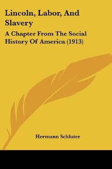 Lincoln, Labor, And Slavery: A Chapter From The Social History Of America (1913)