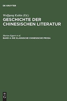 Die klassische chinesische Prosa: Essay, Reisebericht, Skizze, Brief ; vom Mittelalter bis zur Neuzeit (Geschichte der chinesischen Literatur)