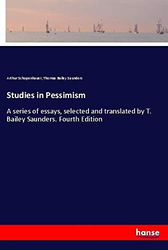 Studies in Pessimism: A series of essays, selected and translated by T. Bailey Saunders. Fourth Edition