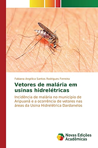 Vetores de malária em usinas hidrelétricas: Incidência de malária no município de Aripuanã e a ocorrência de vetores nas áreas da Usina Hidrelétrica Dardanelos