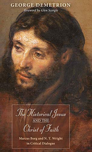 The Historical Jesus and the Christ of Faith: Marcus Borg and N. T. Wright in Critical Dialogue