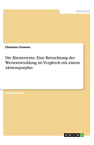 Die Riesterrente. Eine Betrachtung der Wertentwicklung im Vergleich mit einem Aktiensparplan