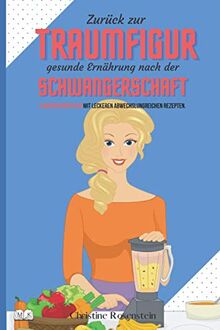 Zurück zur Traumfigur: Gesunde Ernährung nach der Schwangerschaft 8 Wochen Diätplan mit leckeren und abwechslungsreichen Rezepten