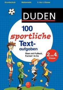 100 sportliche Textaufgaben 2. bis 4. Klasse: Üben mit Fußball, Formel 1 & Co (Duden - Lernhilfen)