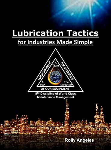 Lubrication Tactics for Industries Made Easy: 8th Discipline on World Class Maintenance Management (Wcm, Band 6)