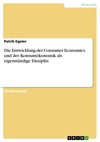 Die Entwicklung der Consumer Economics und der Konsumökonomik als eigenständige Disziplin