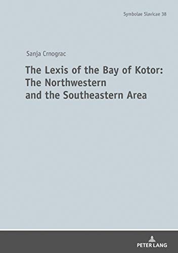 The Lexis of the Bay of Kotor: The Northwestern and Southeastern Area: The Language of the Boka Bay (Symbolae Slavicae, Band 38)