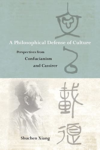 Shuchen Xiang A Philosophical Defense Of Culture, Perspectives From Confucianism And Cassirer (Chinese Philosophy And Culture)