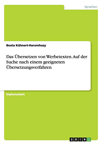 Das Übersetzen von Werbetexten. Auf der Suche nach einem geeigneten Übersetzungsverfahren: Diplomarbeit