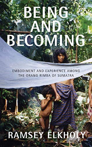 Being and Becoming: Embodiment and Experience among the Orang Rimba of Sumatra