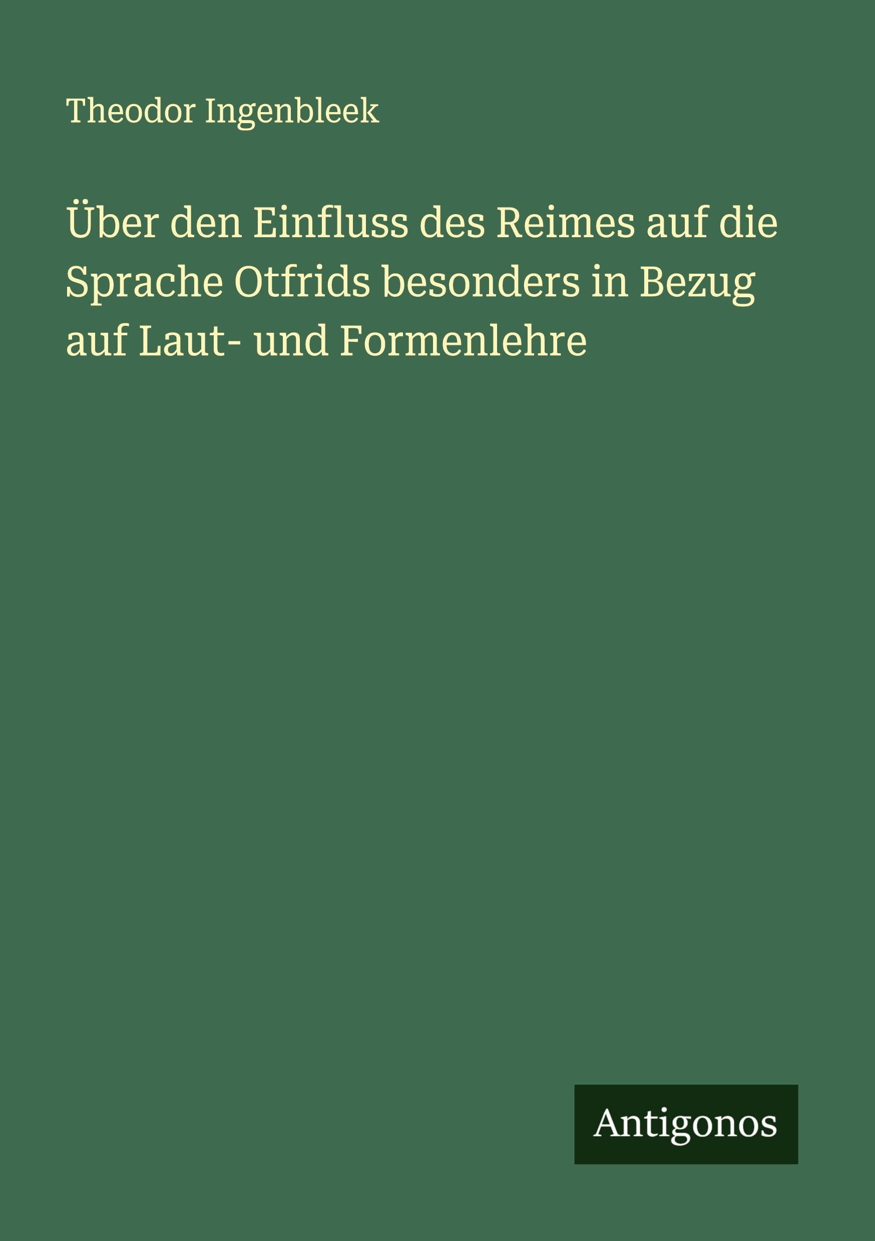 Über den Einfluss des Reimes auf die Sprache Otfrids besonders in Bezug auf Laut- und Formenlehre