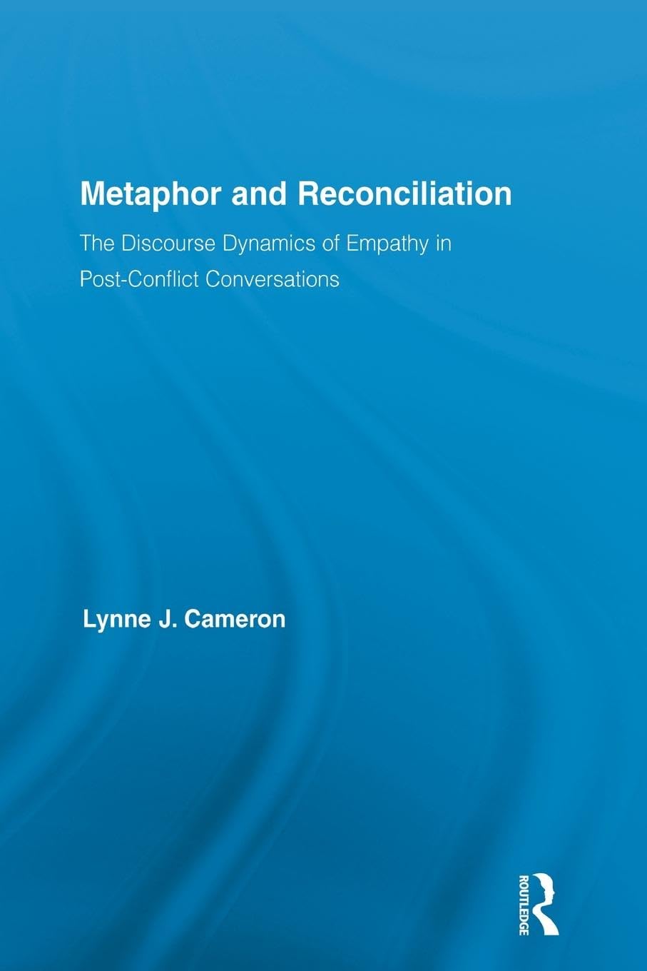Metaphor and Reconciliation: The Discourse Dynamics of Empathy in Post-Conflict Conversations (Routledge Studies in Linguistics)