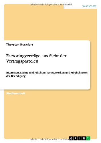 Factoringverträge aus Sicht der Vertragsparteien: Interessen, Rechte und Pflichten, Vertragsrisiken und Möglichkeiten der Beendigung