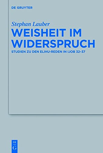 Weisheit im Widerspruch: Studien zu den Elihu-Reden in Ijob 32-37 (Beihefte zur Zeitschrift für die alttestamentliche Wissenschaft, Band 454)
