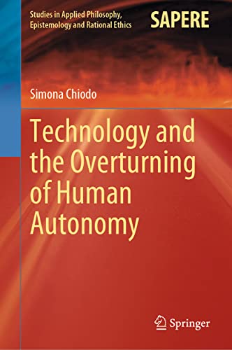 Technology and the Overturning of Human Autonomy (Studies in Applied Philosophy, Epistemology and Rational Ethics, 66, Band 66)