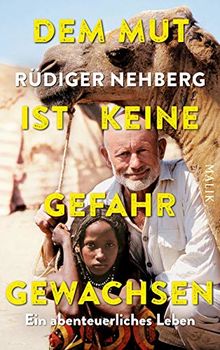 Dem Mut ist keine Gefahr gewachsen: Ein abenteuerliches Leben