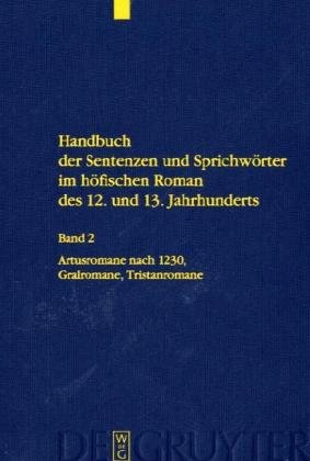 Handbuch der Sentenzen und Sprichwörter im höfischen Roman des 12. und 13. Jahrhunderts: Artusromane nach 1230, Gralromane, Tristanromane