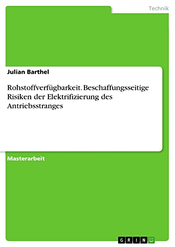 Rohstoffverfügbarkeit. Beschaffungsseitige Risiken der Elektrifizierung des Antriebsstranges: Magisterarbeit