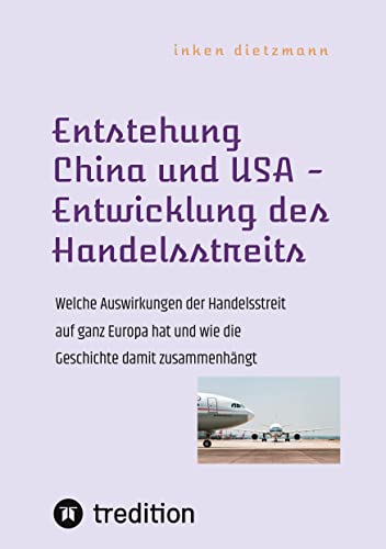 Entstehung China und USA - Entwicklung des Handelsstreits: Welche Auswirkungen der Handelsstreit auf ganz Europa hat und wie die Geschichte damit zusammenhängt