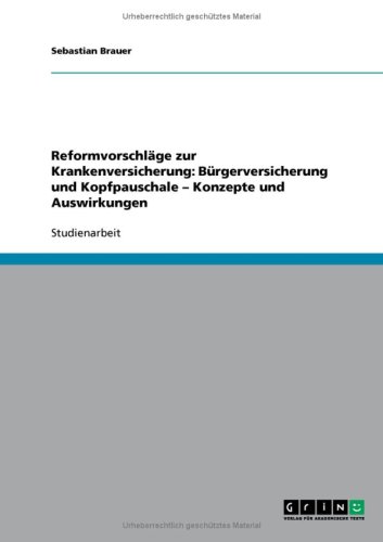 Reformvorschläge zur Krankenversicherung: Bürgerversicherung und Kopfpauschale - Konzepte und Auswirkungen