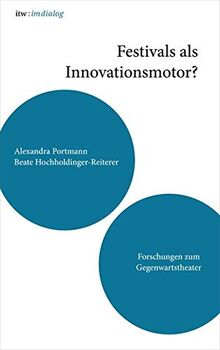 itw : im dialog – Band 4: Festivals als Innovationsmotor (itw : im dialog: Forschungen zum Gegenwartstheater)