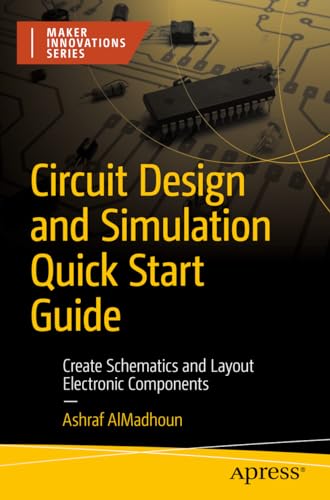 Circuit Design and Simulation Quick Start Guide: Create Schematics and Layout Electronic Components (Maker Innovations Series)