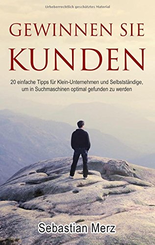 Gewinnen Sie Kunden: 20 einfache Tipps für Klein-Unternehmen und Selbstständige, um in Suchmaschinen optimal gefunden zu werden