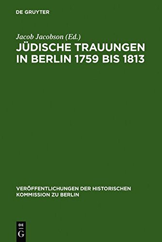 Jüdische Trauungen in Berlin 1759 bis 1813: Mit Ergänzungen für die Jahre 1723-1759 (Veröffentlichungen der Historischen Kommission zu Berlin, Band 28)