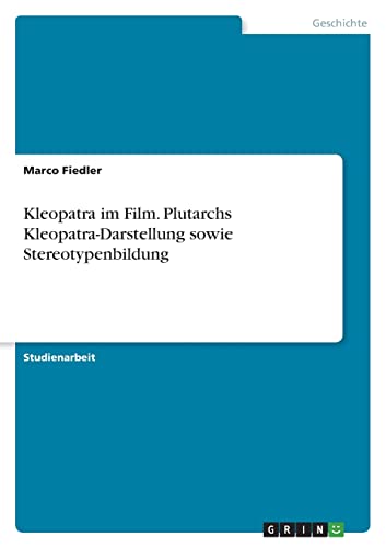 Kleopatra im Film. Plutarchs Kleopatra-Darstellung sowie Stereotypenbildung