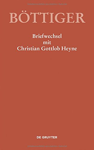 Ausgewählte Briefwechsel aus dem Nachlass Karl August Böttiger: Karl August Böttiger - Briefwechsel mit Christian Gottlob Heyne