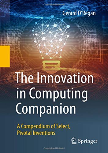 Gerard O'Regan The Innovation In Computing Companion, A Compendium Of Select, Pivotal Inventions