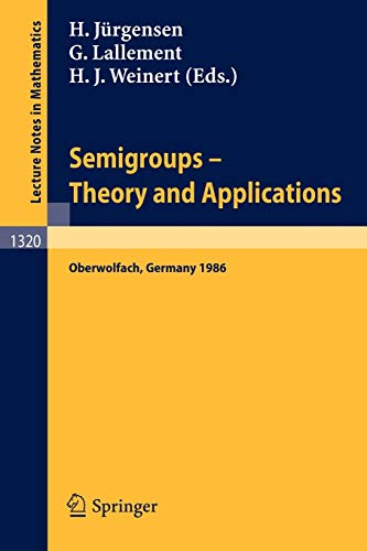 Semigroups. Theory and Applications: Proceedings of a Conference held in Oberwolfach, FRG, Feb. 23 - Mar. 1, 1986 (Lecture Notes in Mathematics, 1320, Band 1320)