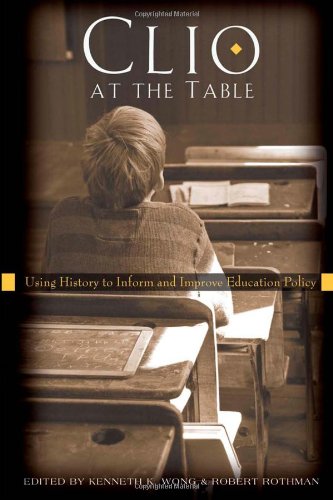 Clio at the Table: Using History to Inform and Improve Education Policy (History of Schools and Schooling)