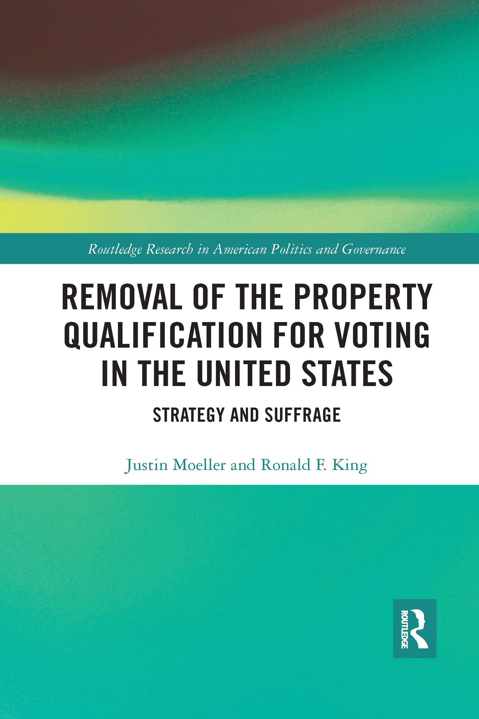 Removal of the Property Qualification for Voting in the United States: Strategy and Suffrage (Routledge Research in American Politics and Governance)