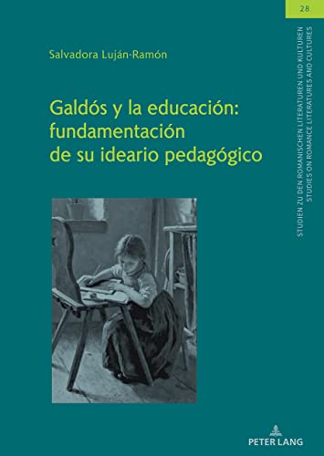 Galdós y la educación: fundamentación de su ideario pedagógico: Fundamentación De Su Ideario Pedagógico (Studien zu den Romanischen ... on Romance Literatures and Cultures, Band 28)